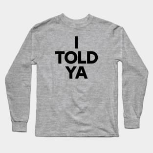 I told ya Long Sleeve T-Shirt